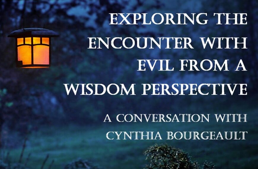 Exploring the Encounter with Evil from a Wisdom Perspective – Video Conversation with Cynthia Bourgeault