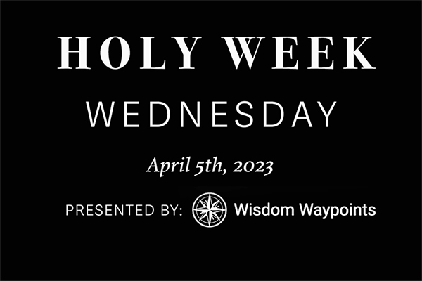 Holy Wednesday: A Journey Through Holy Week - Wisdom Waypoints