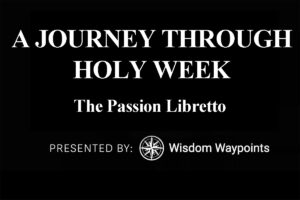 A Journey Through Holy Week: The Passion Libretto