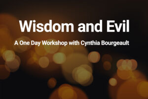 Wisdom and Evil: A One Day Workshop with Cynthia Bourgeault