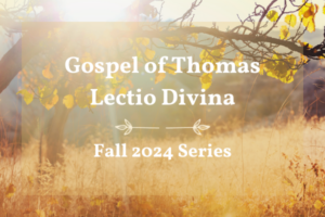 Gospel of Thomas: Lectio Divina | Fall 2024 Series