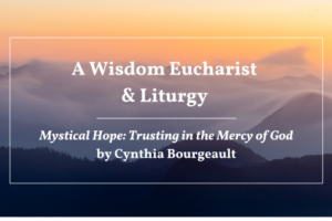 A Wisdom Eucharist and Liturgy | Mystical Hope: Trusting in the Mercy of God